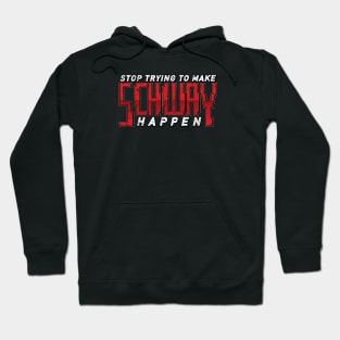 Stop Trying To Make Schway Happen Hoodie